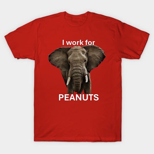 Elephant I Work For Peanuts Funny Design T-Shirt by Battlefoxx Living Earth